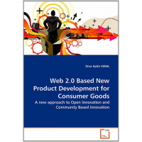 Web 2.0 Based New Product Development for Consumer Goods: A new approach to Open Innovation and Community Based Innovation by Onur Audin VURAL