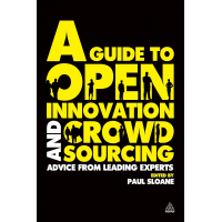 A Guide to Open Innovation and Crowdsourcing: Advice from Leading Experts in the Field by Paul Sloane